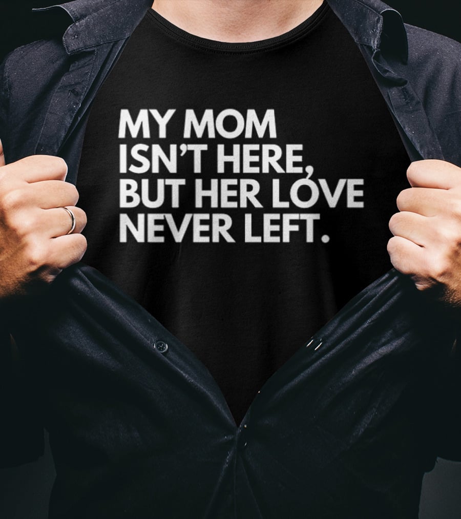 My Mom Isn't Here But Her Love Never Left Memory T-Shirt
