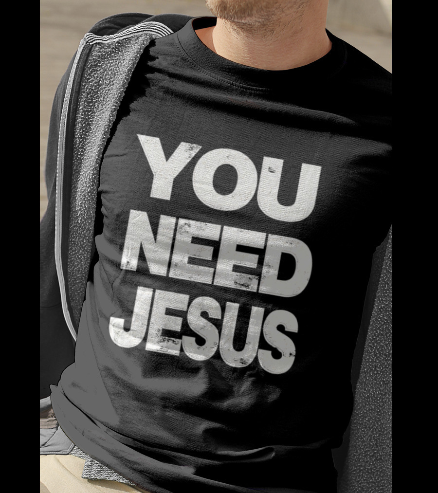 You Need Jesus Phrase Christian Faith Message T-Shirt