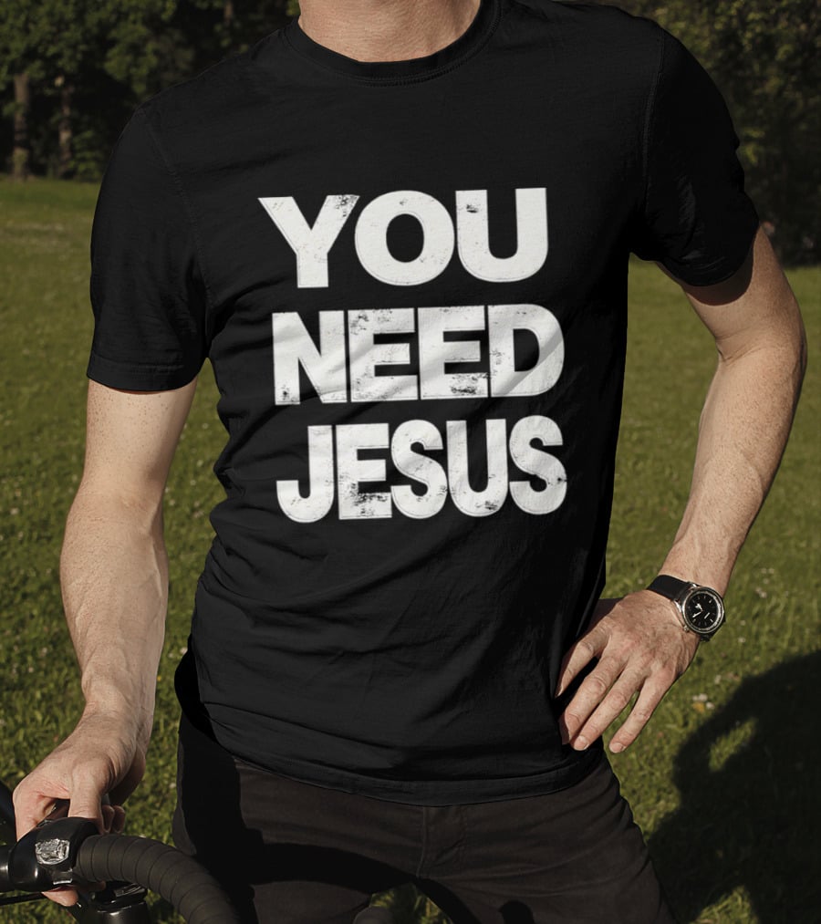You Need Jesus Phrase Christian Faith Message T-Shirt