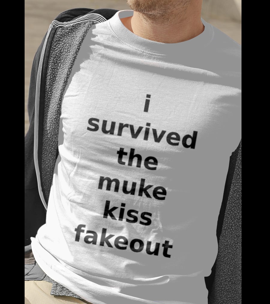 I Survived The Muke Kiss Fakeout T T-Shirt