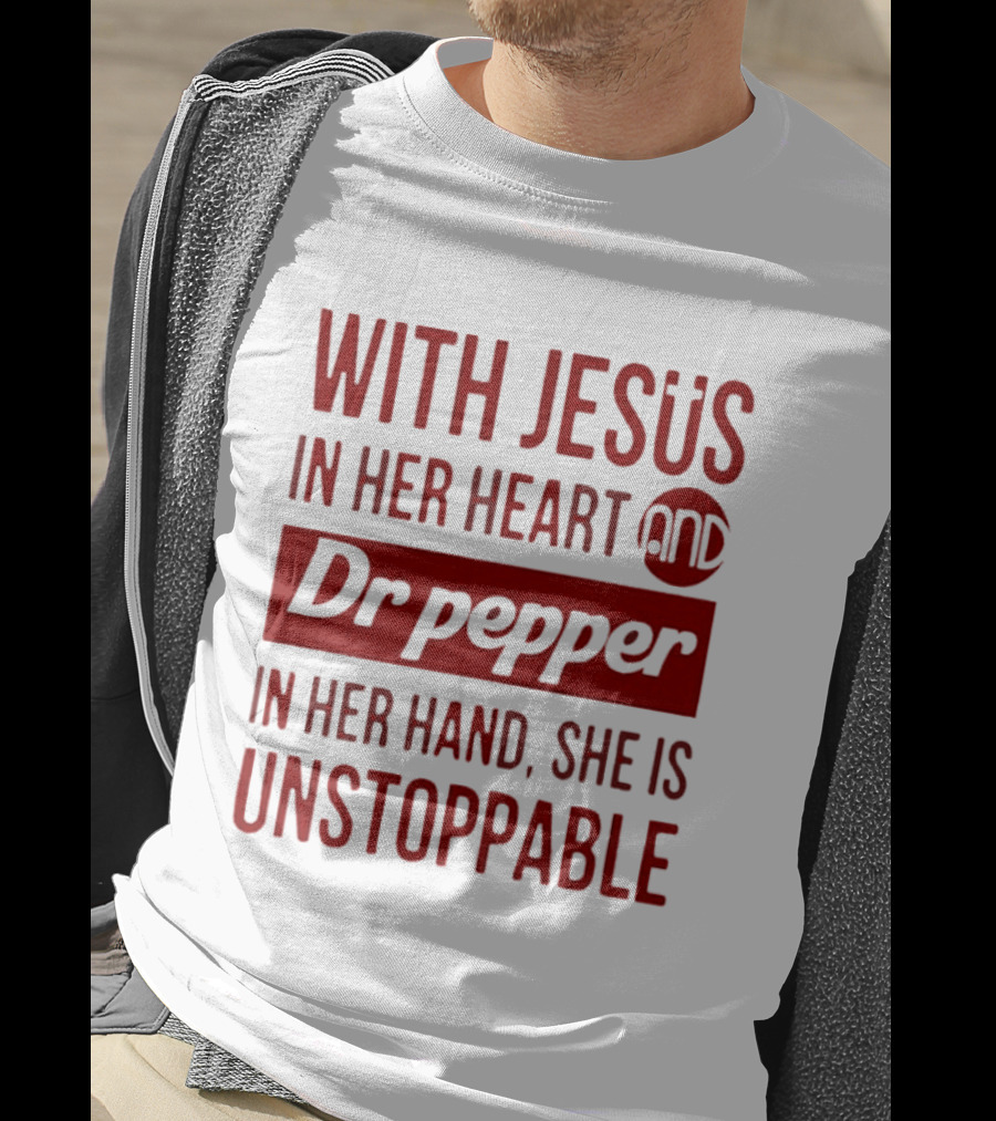 With Jesus In Her Heart And Dr Pepper In Her Hand She Is Unstoppable T-Shirt