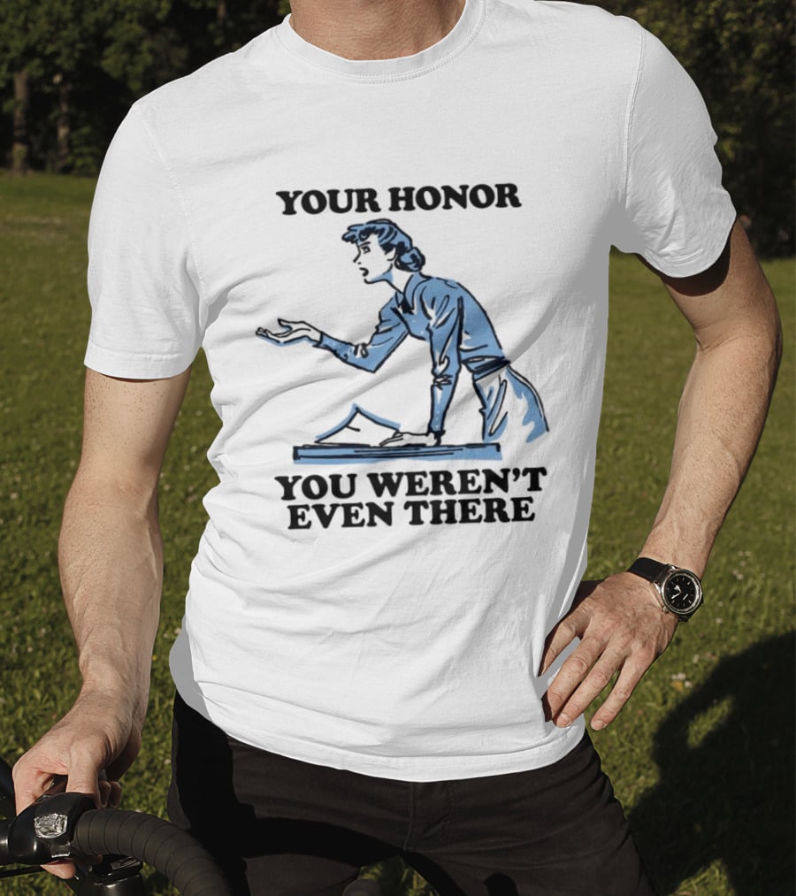 Your Honor You Weren't Even There Lawyer Courtroom Sketch T-Shirt