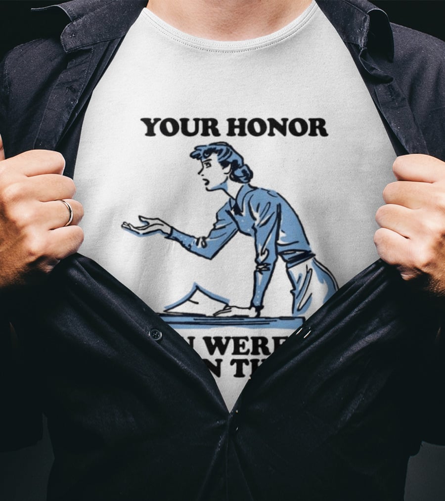 Your Honor You Weren't Even There Lawyer Courtroom Sketch T-Shirt