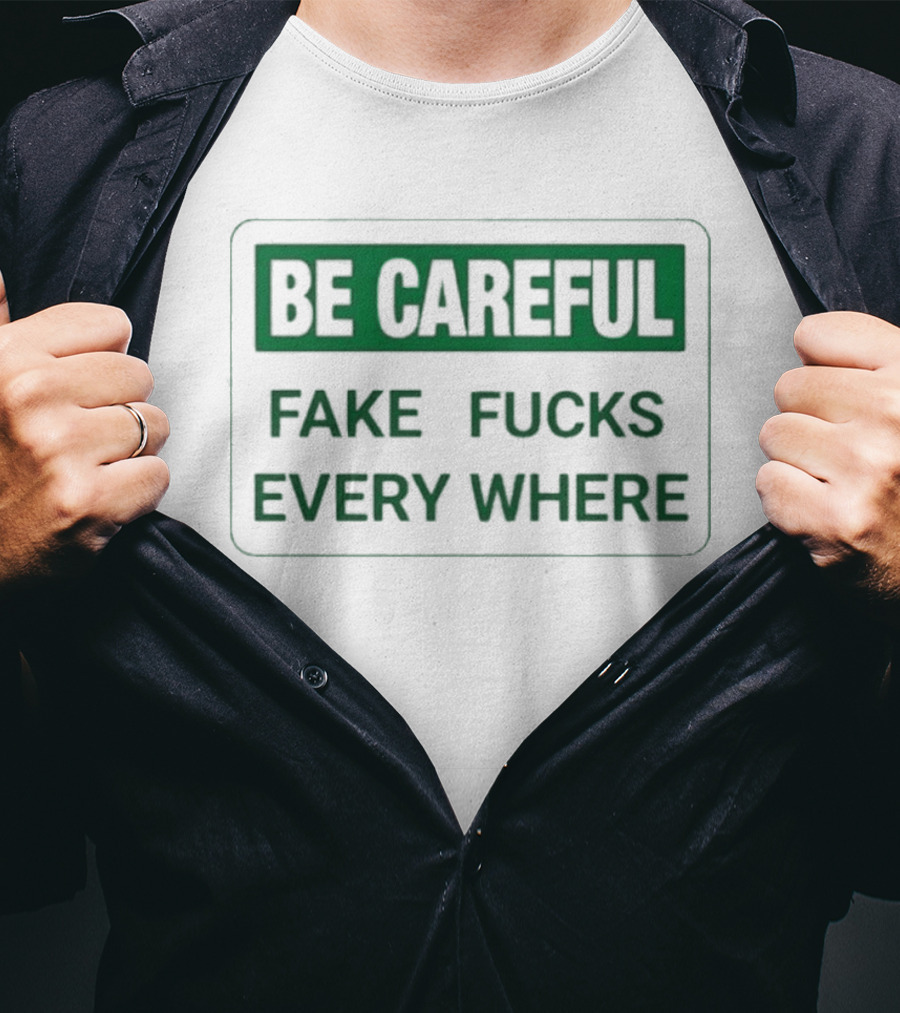Be Careful Fake Fucks Everywhere Warning T-Shirt