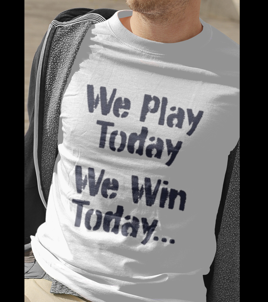 We Play Today We Win Today Motivational Sports Phrase T-Shirt