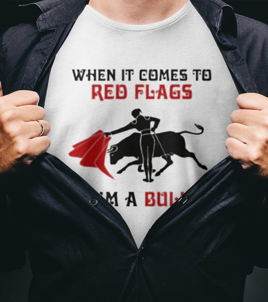 When It Comes To Red Flags I'm A Bull T-Shirt