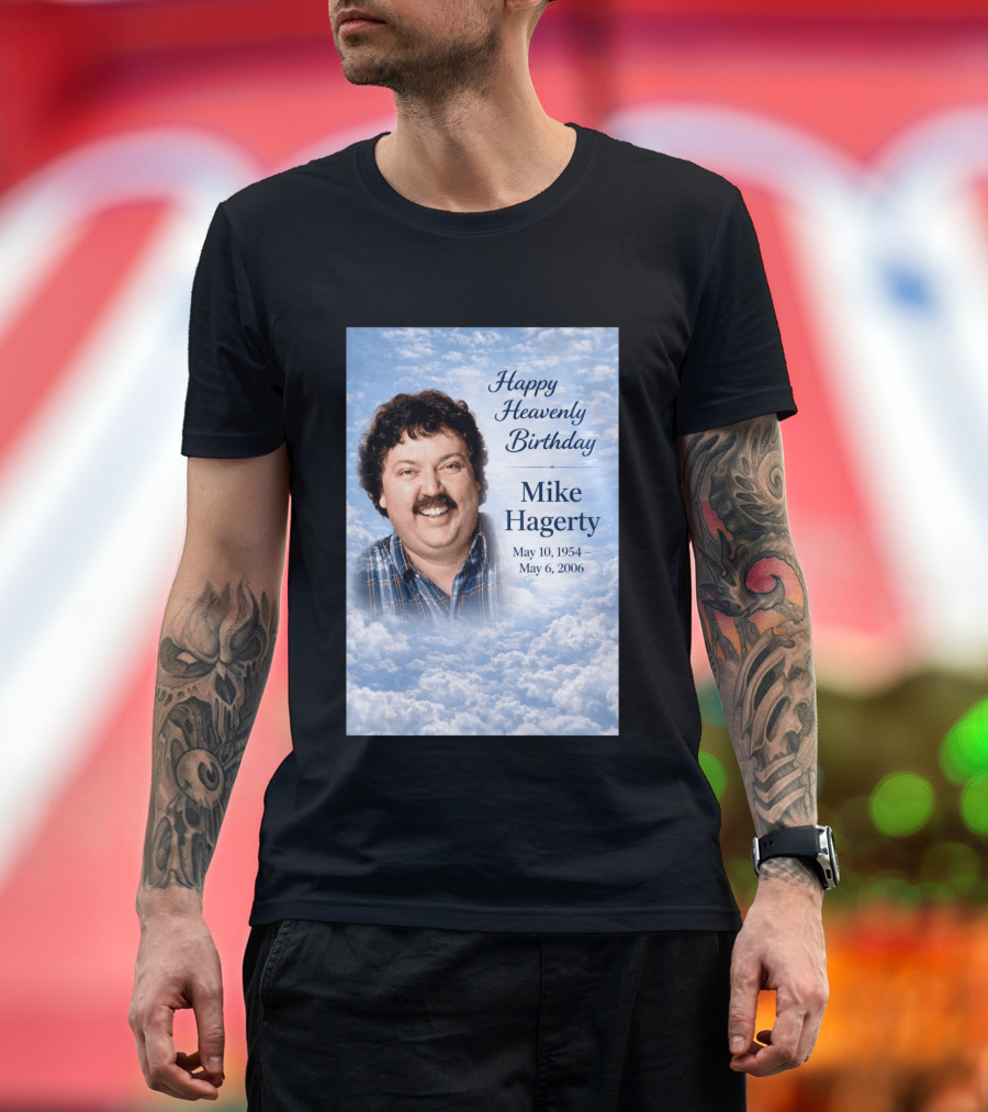 Happy Heavenly Birthday To Mike Hagerty May 10 1954 May 6 2006 T-Shirt