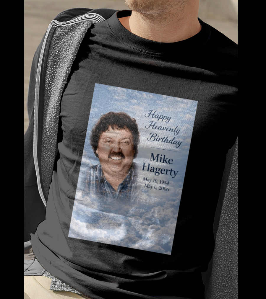 Happy Heavenly Birthday To Mike Hagerty May 10 1954 May 6 2006 T-Shirt