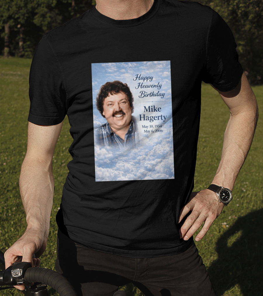 Happy Heavenly Birthday To Mike Hagerty May 10 1954 May 6 2006 T-Shirt