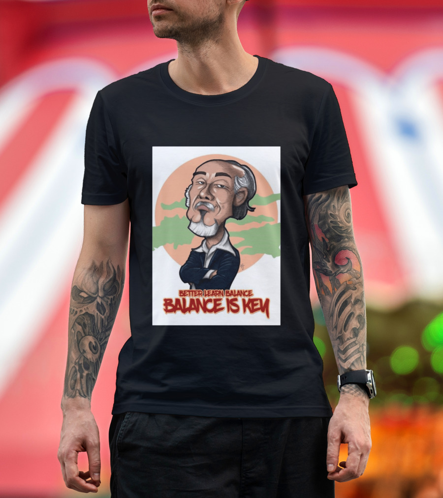 Miyagi Better Learn Balance Balance Is Key Wisdom T-Shirt