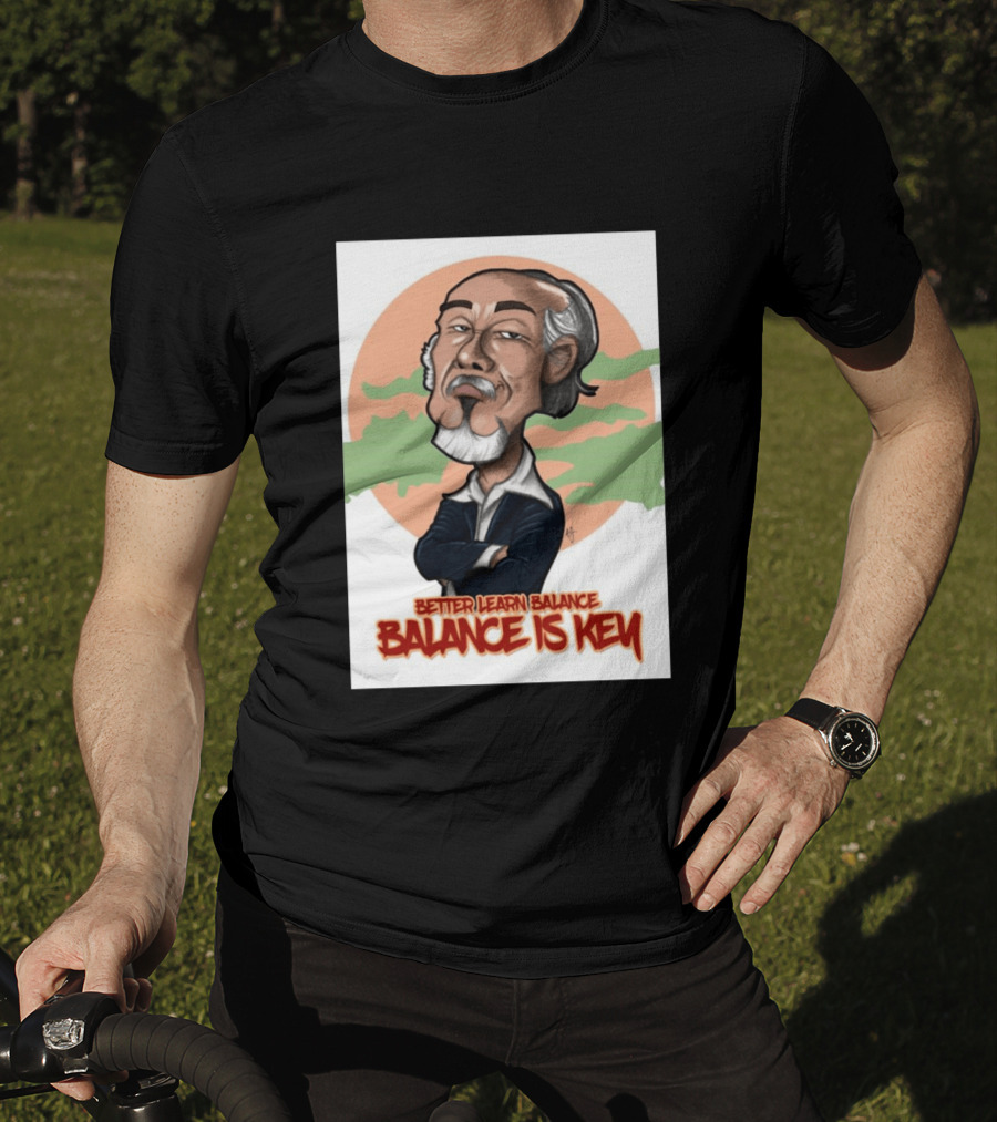 Miyagi Better Learn Balance Balance Is Key Wisdom T-Shirt