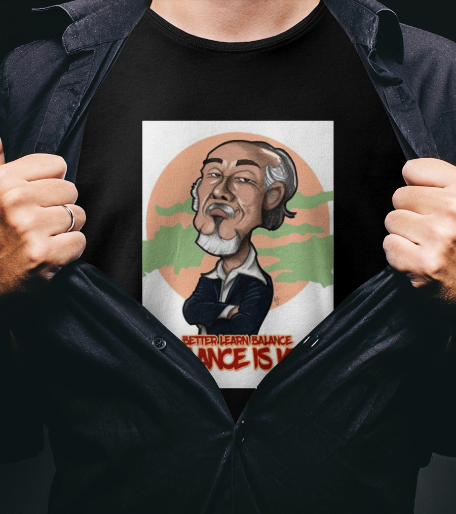 Miyagi Better Learn Balance Balance Is Key Wisdom T-Shirt