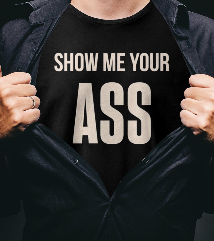 Show Me Your Ass T-Shirt