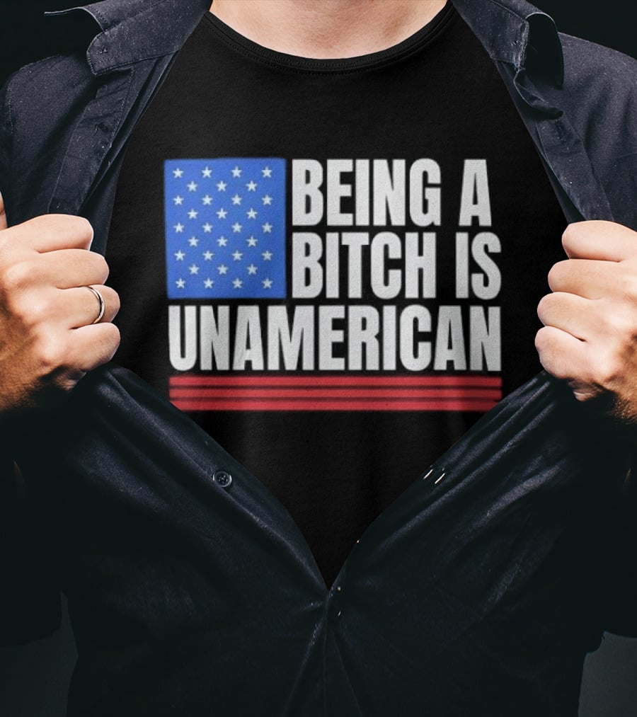 Being A Bitch Is Unamerican Usa Flag Stars Red Stripes T-Shirt