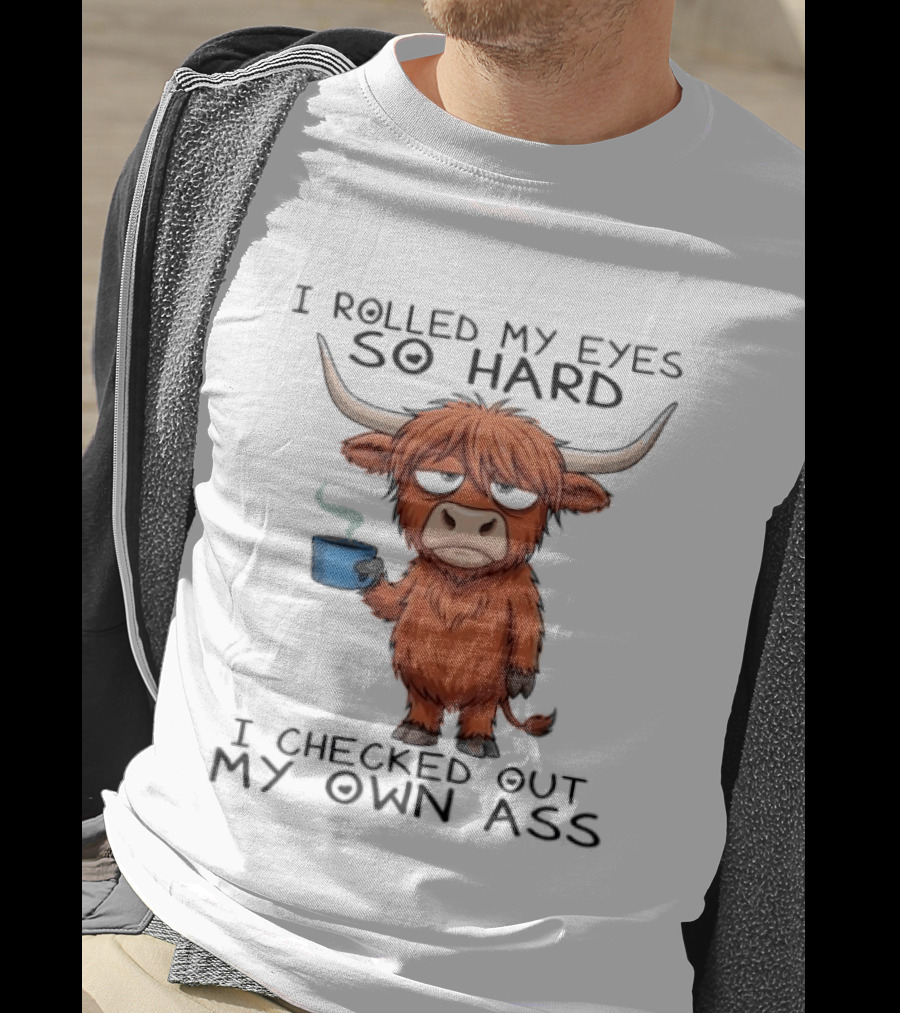 Highland Cow I Rolled My Eyes So Hard I Checked Out My Own Ass T-Shirt