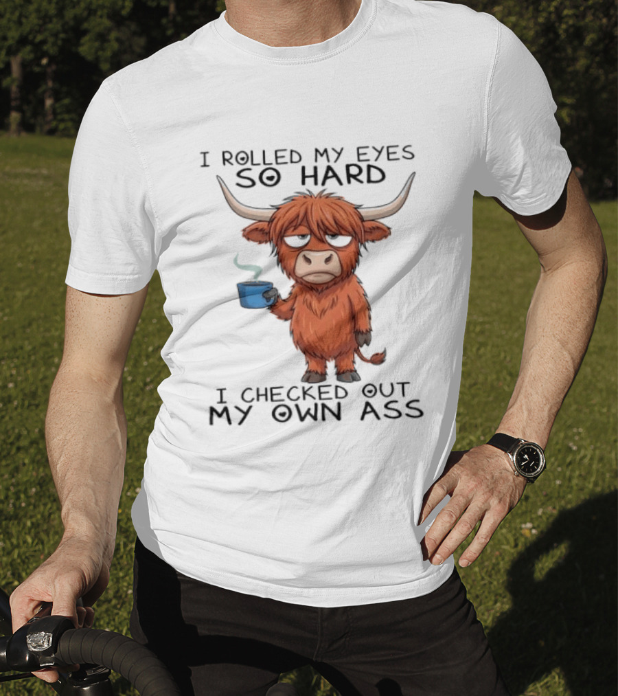 Highland Cow I Rolled My Eyes So Hard I Checked Out My Own Ass T-Shirt