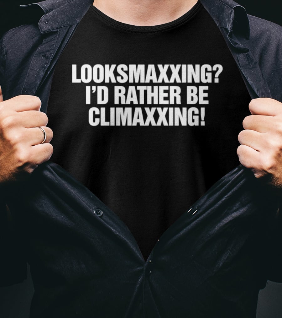 Looksmaxxing I'd Rather Be Climaxxing T-Shirt