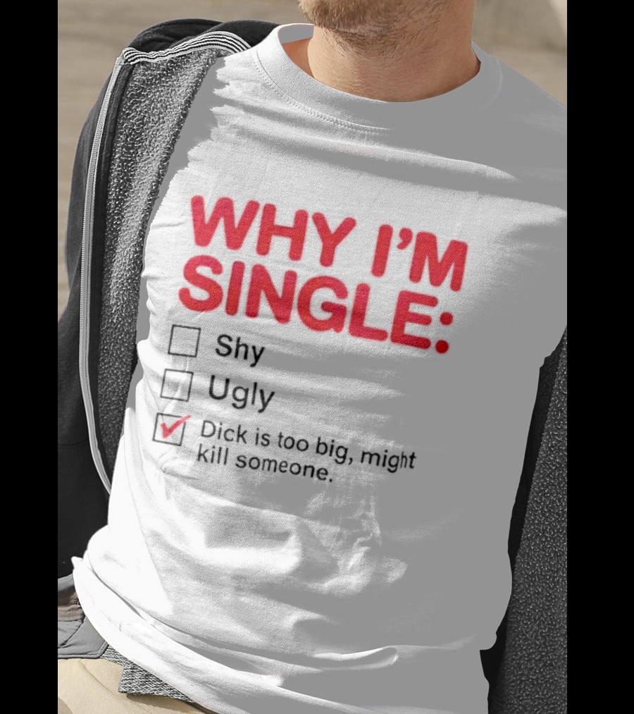 Why I'm Single Dick Is Too Big Might Kill Someone Comical Checklist T-Shirt