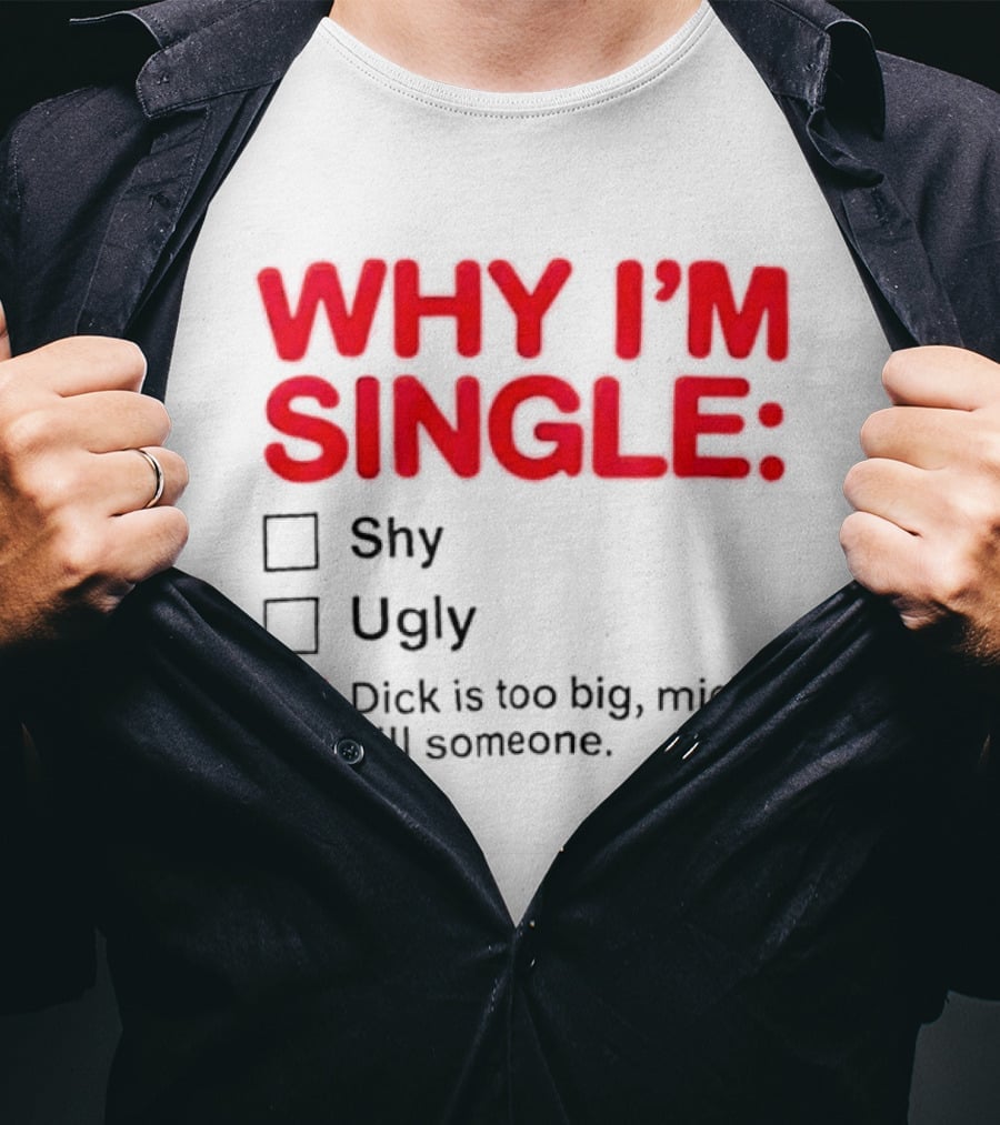 Why I'm Single Dick Is Too Big Might Kill Someone Comical Checklist T-Shirt
