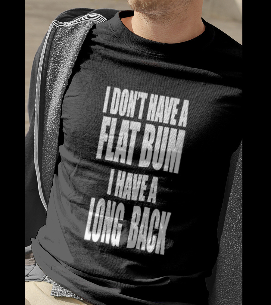 I Don't Have A Flat Bum I Have A Long Back Fun T-Shirt