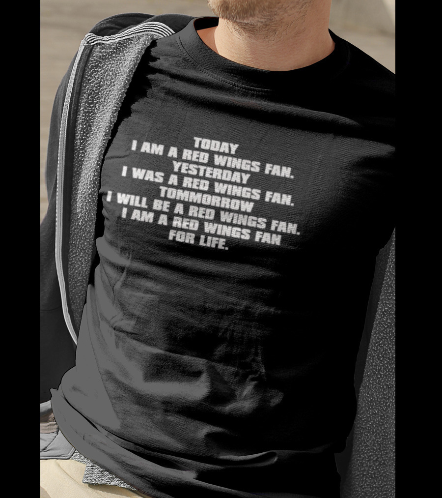 Today I Am A Red Wings Fan Yesterday I Was A Red Wings Fan Tomorrow I Will Be A Red Wings Fan For Life T-Shirt