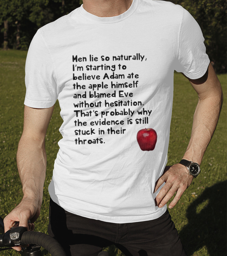 Men Lie So Naturally Starting To Believe Adam Ate The Apple Himself Blamed Eve Without Hesitation Evidence Stuck In Their Throats T-Shirt