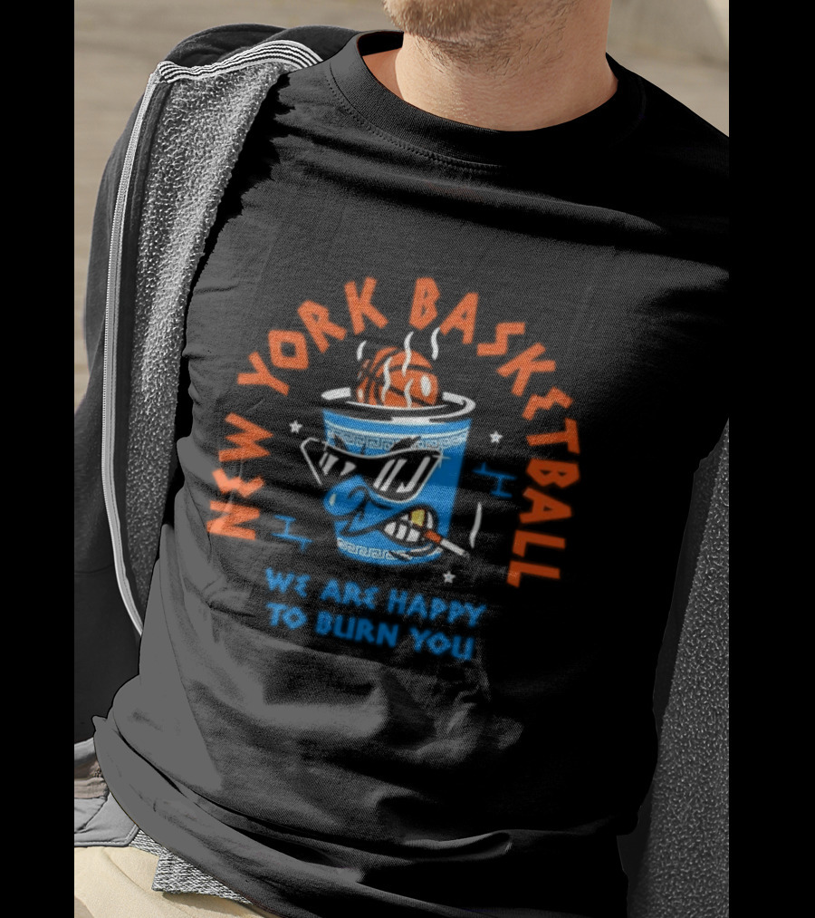 New York Basketball We Are Happy To Burn You T-Shirt