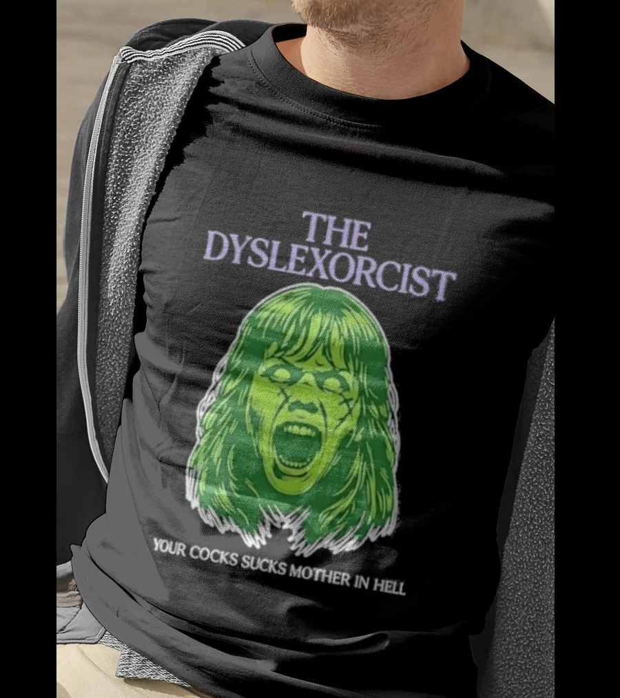 The Dyslexorcist Your Cocks Sucks Mother In Hell T-Shirt