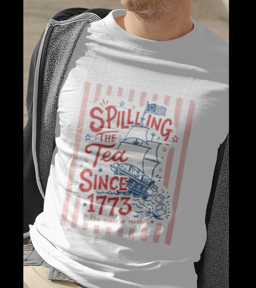 Spilling The Tea Since 1773 Boston Tea Party 250 Years Of Freedom T-Shirt