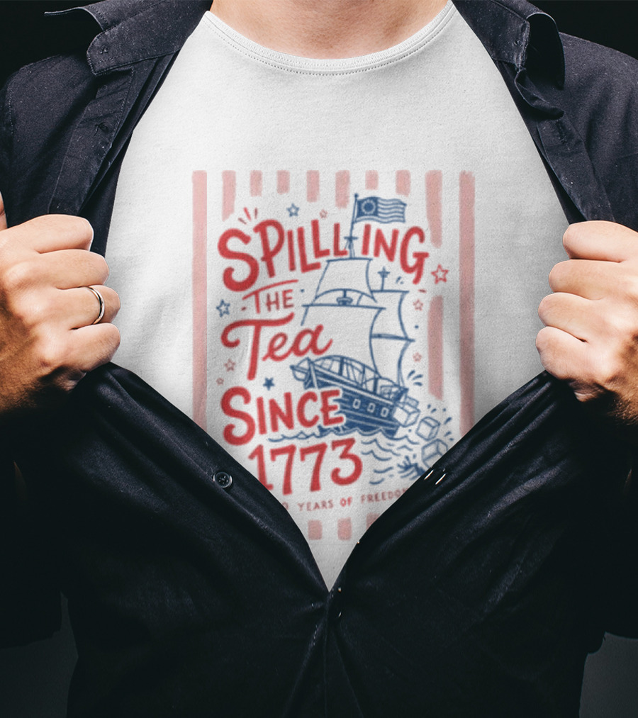 Spilling The Tea Since 1773 Boston Tea Party 250 Years Of Freedom T-Shirt