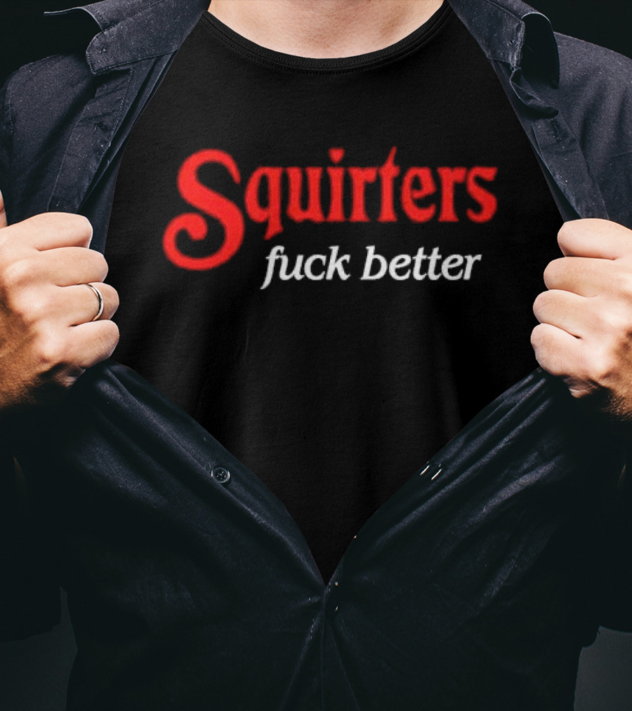 Squirters Fuck Better T-Shirt