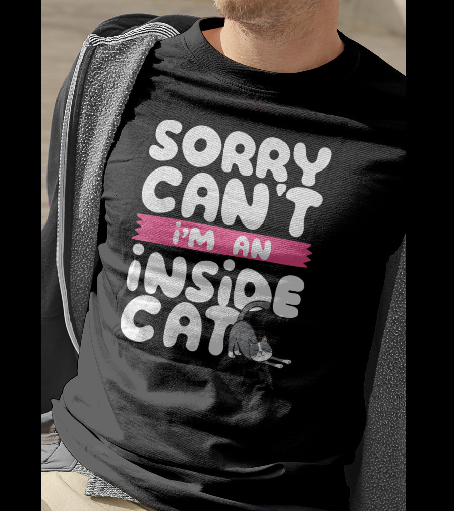 Sorry Can't I'm An Inside Cat T-Shirt