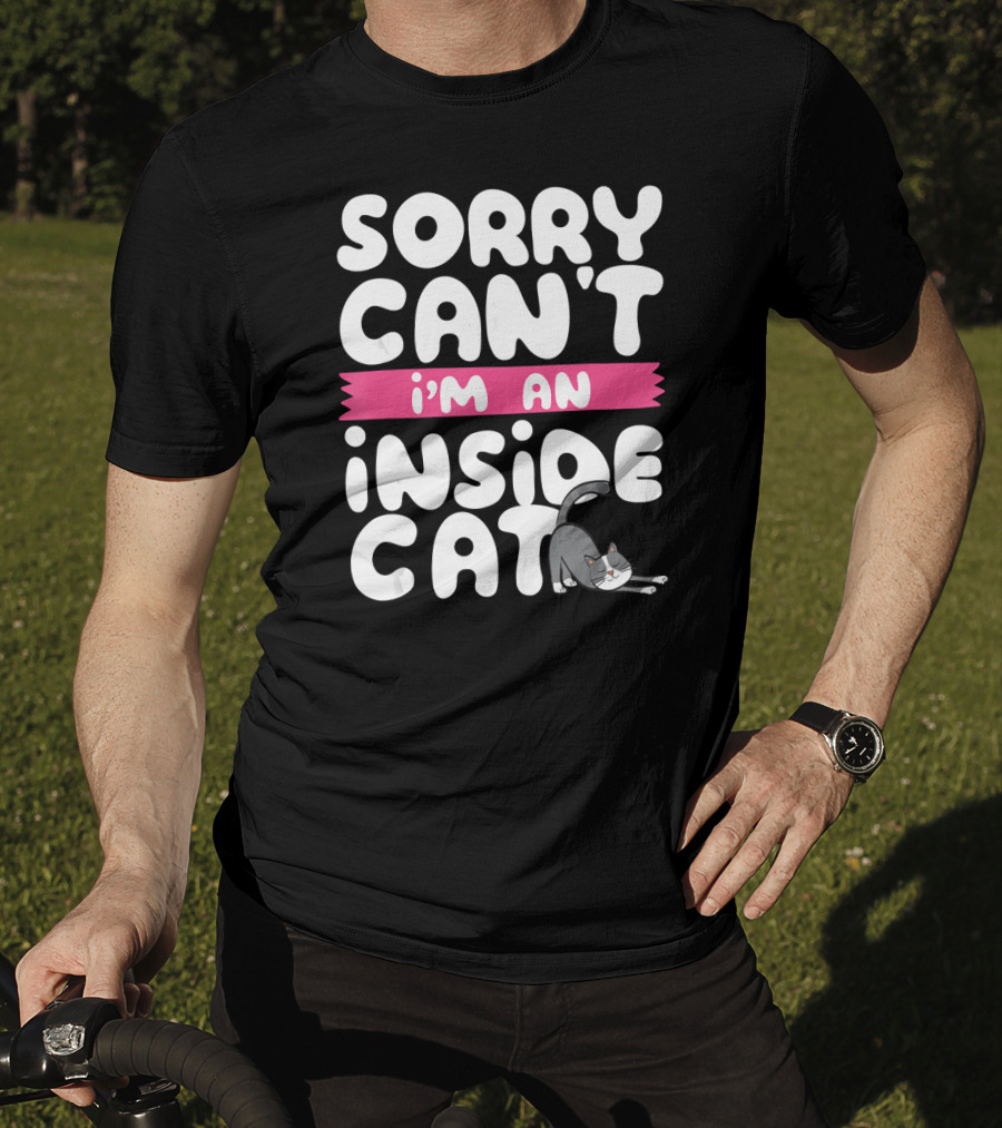 Sorry Can't I'm An Inside Cat T-Shirt