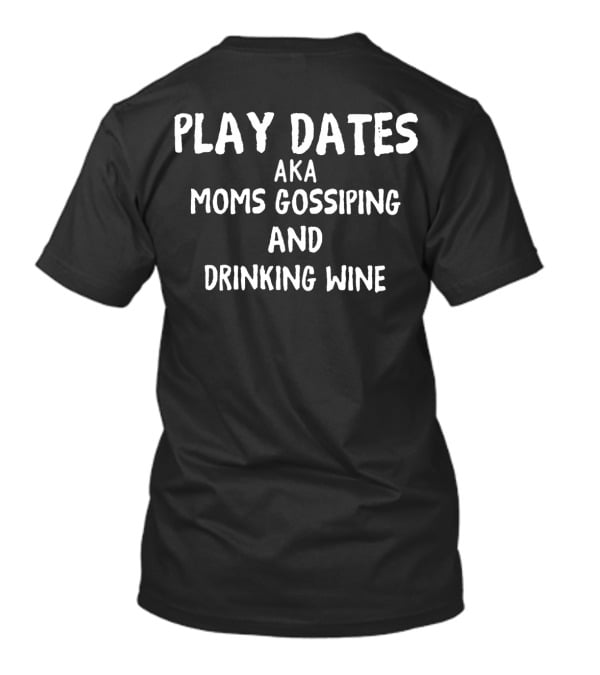 Play Dates AKA Moms Gossiping And Drinking Wine T-Shirt