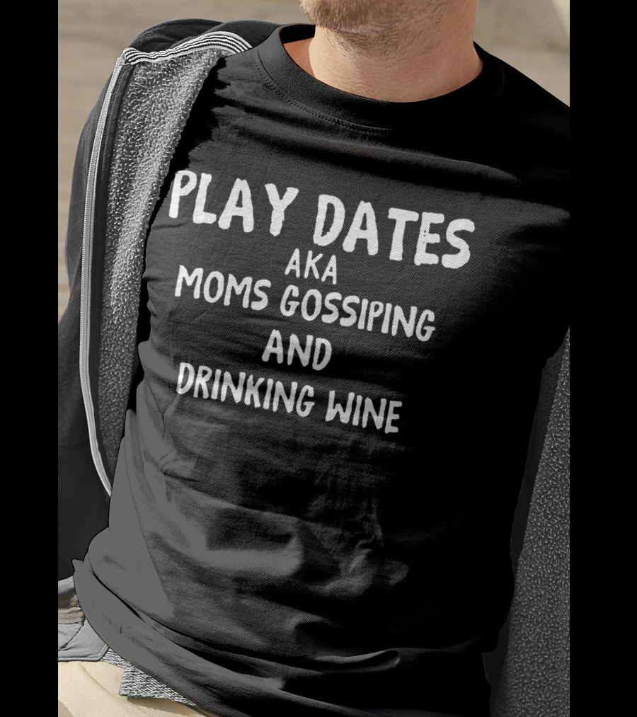 Play Dates AKA Moms Gossiping And Drinking Wine T-Shirt