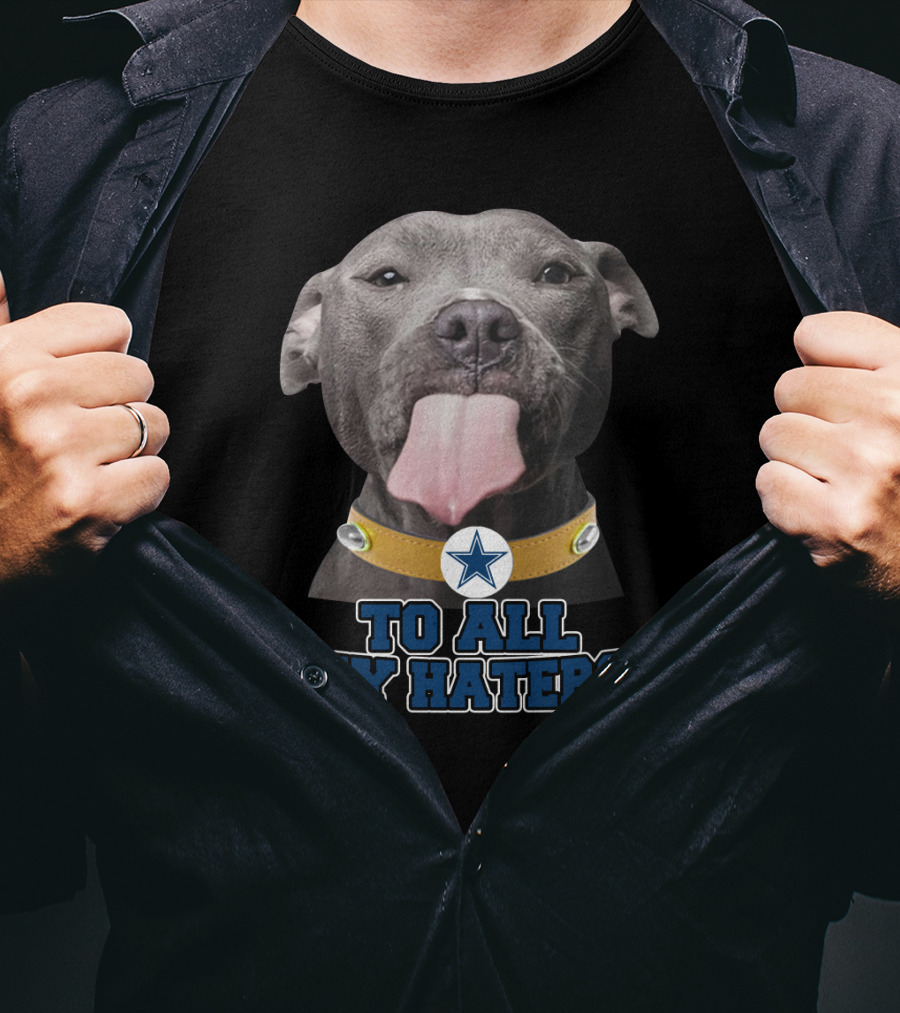 Cowboys Star Pitbull Humor To All My Haters T-Shirt