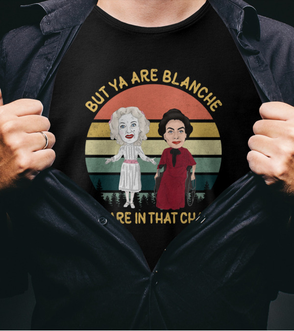 But Ya Are Blanche Ya Are In That Chair T-Shirt