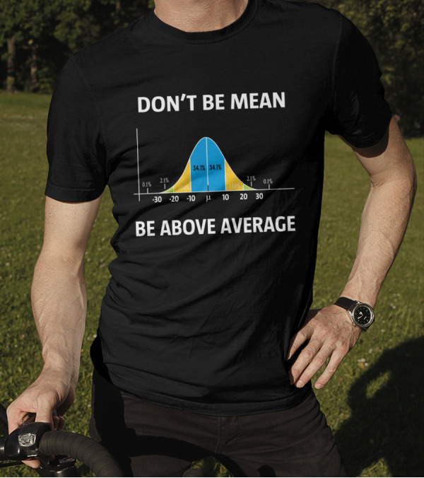 Don't Be Mean Be Above Average Statistical Bell Curve Motivation T-Shirt