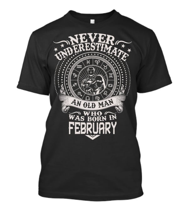 Never Underestimate An Old Man Born In February Zodiac Circle T-Shirt