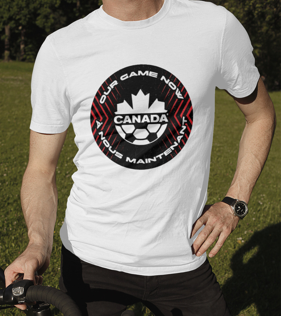 Canada Our Game Now A Nous Maintenant T-Shirt