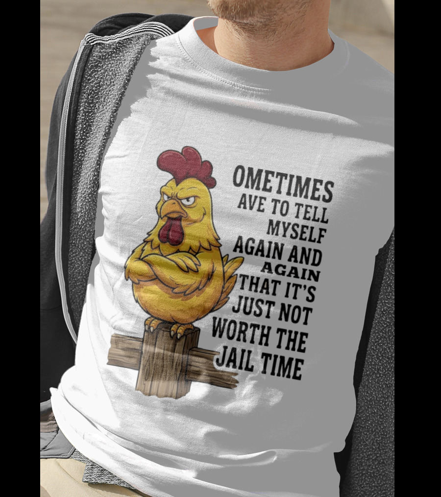 Chicken Sometimes Tell Myself Again And Again Not Worth Jail Time T-Shirt