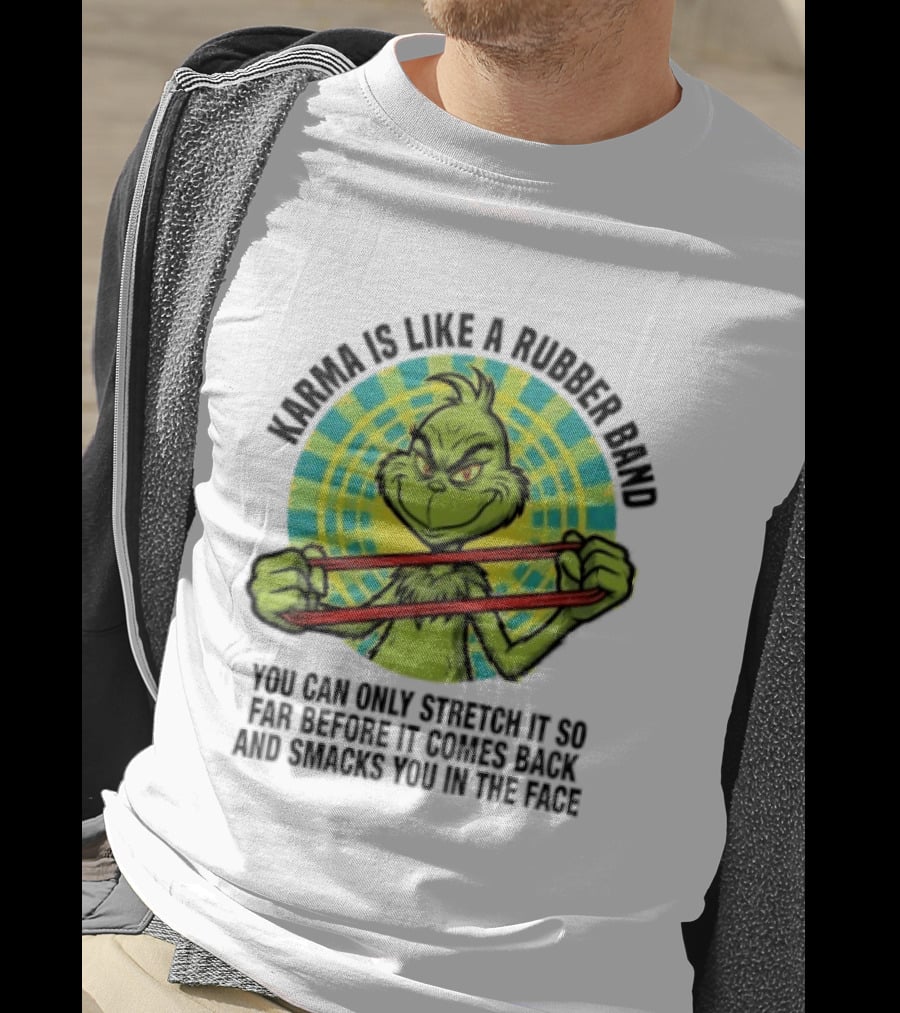 Grinch Karma Is Like A Rubber Band Smacks You In The Face T-Shirt