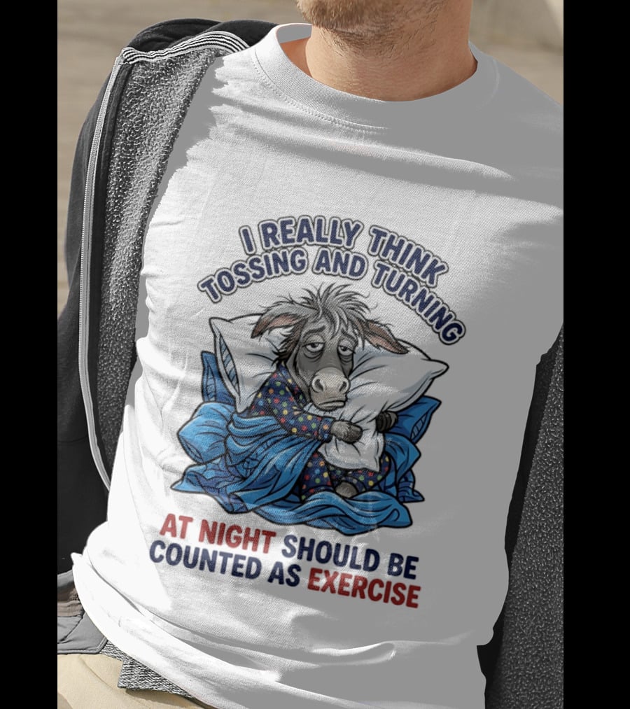 I Really Think Tossing And Turning At Night Should Be Counted As Exercise Donkey Pajama Pillow T-Shirt