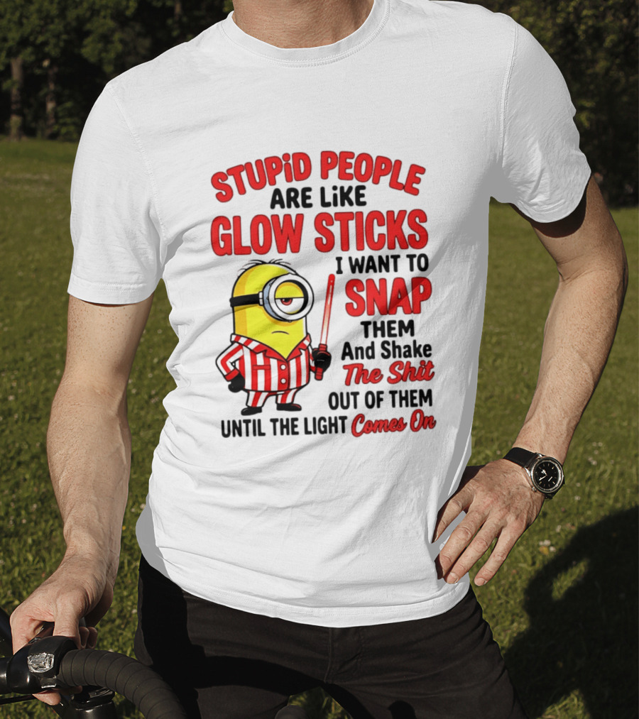 Stupid People Are Like Glow Sticks Minion Until The Light Comes On T-Shirt