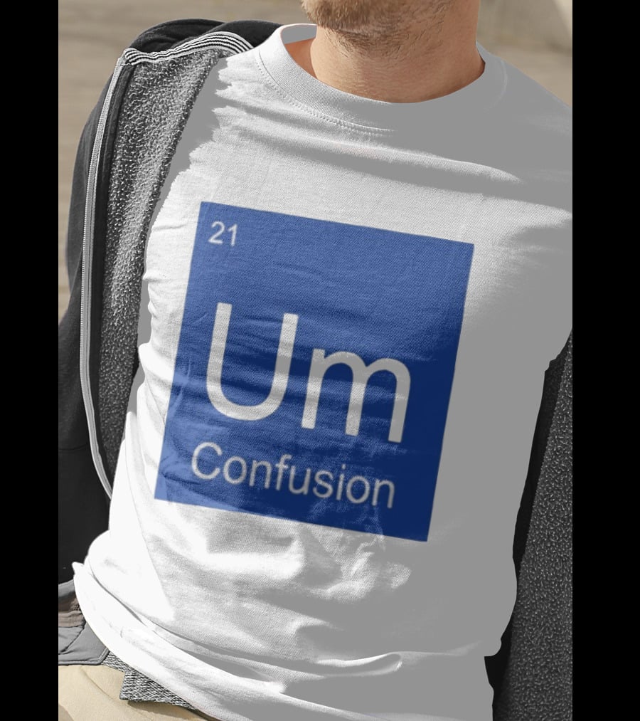 Um Element 21 Confusion Periodic Table Science T-Shirt