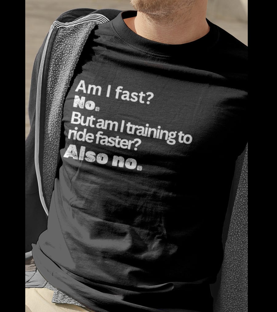 Am I Fast No But Am I Training To Ride Faster Also No T-Shirt