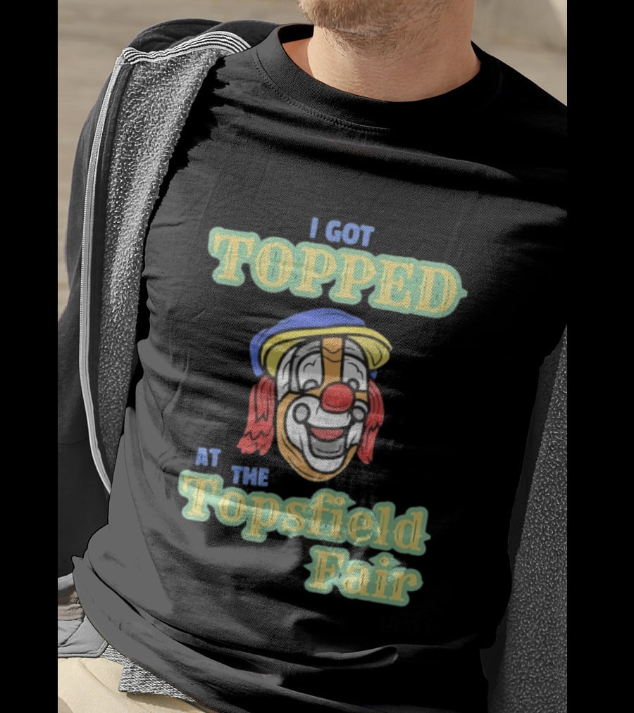 I Got Topped At The Topsfield Fair Clown T-Shirt