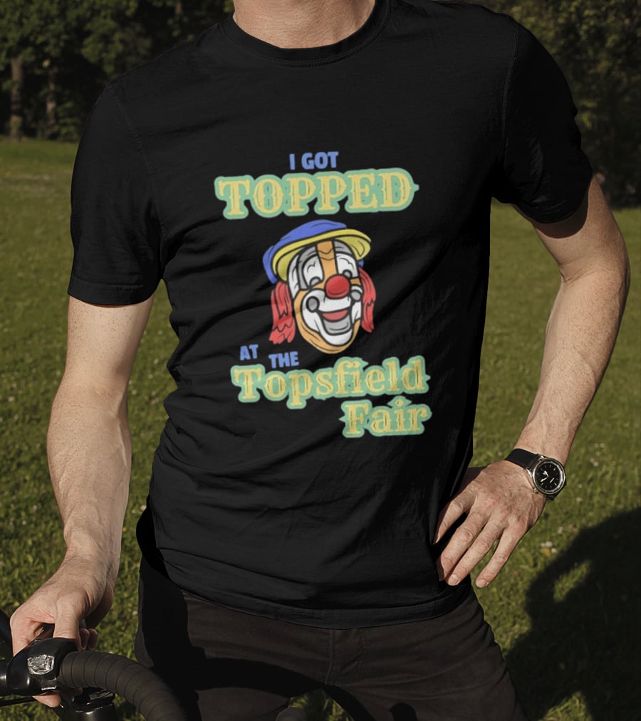 I Got Topped At The Topsfield Fair Clown T-Shirt
