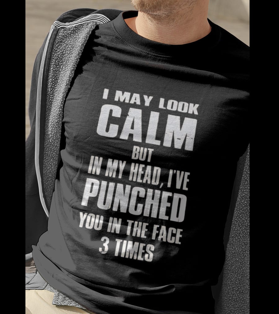 I May Look Calm But In My Head I've Punched You In The Face 3 Times T-Shirt