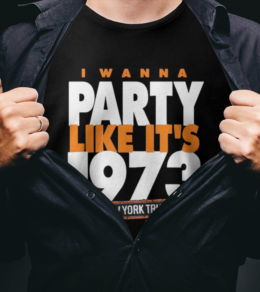 I Wanna Party Like It's 1973 New York True Knicks Basketball T-Shirt
